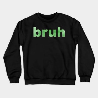 Bruh in Green Crewneck Sweatshirt